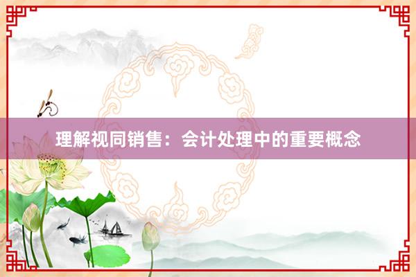 理解视同销售：会计处理中的重要概念